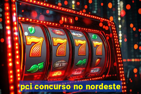 pci concurso no nordeste